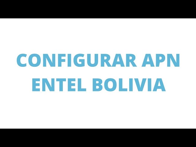 apn entel bolivia 5g descubre como configurarlo